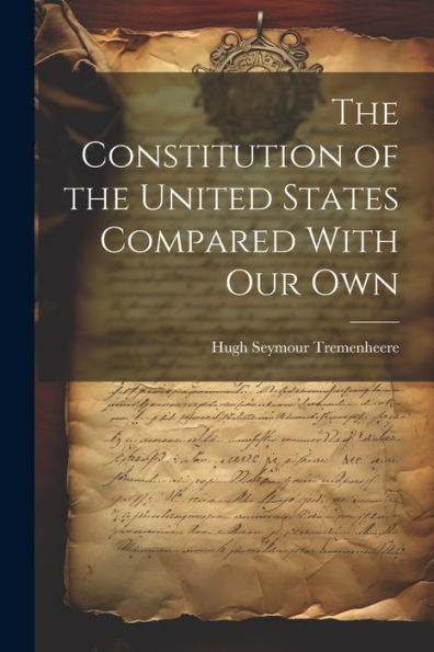 The Constitution Of The United States Compared With Our Own