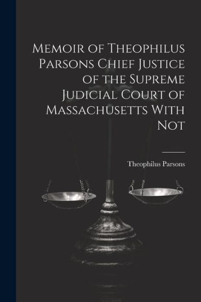 Memoir Of Theophilus Parsons Chief Justice Of The Supreme Judicial Court Of Massachusetts With Not