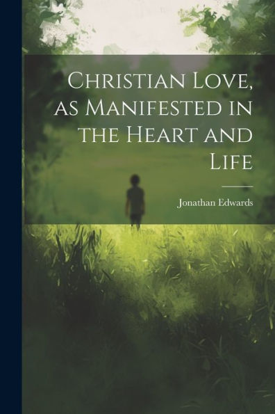 Christian Love, As Manifested In The Heart And Life