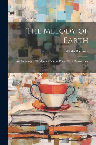 The Melody Of Earth; An Anthology Of Garden And Nature Poems From Present-Day Poets