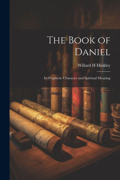 The Book Of Daniel; Its Prophetic Character And Spiritual Meaning