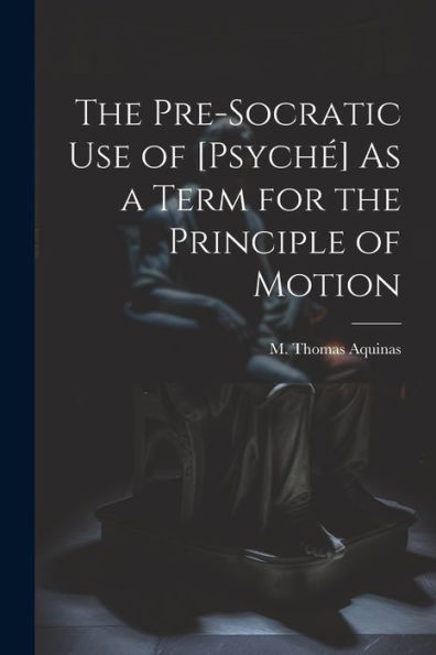The Pre-Socratic Use Of [Psyché] As A Term For The Principle Of Motion