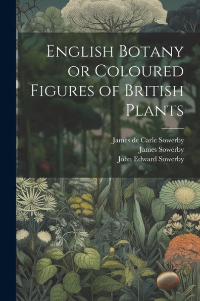 English Botany Or Coloured Figures Of British Plants