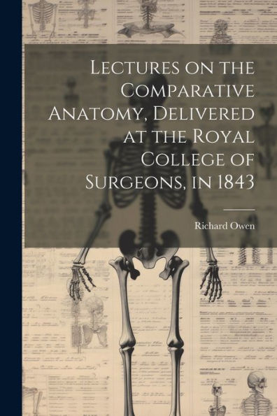 Lectures On The Comparative Anatomy, Delivered At The Royal College Of Surgeons, In 1843