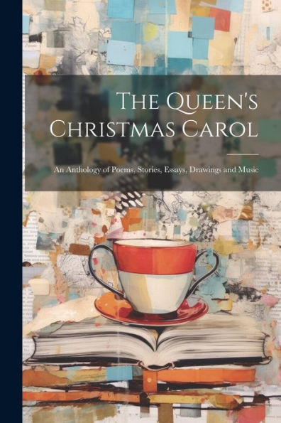 The Queen's Christmas Carol: An Anthology Of Poems, Stories, Essays, Drawings And Music - 9781022038547