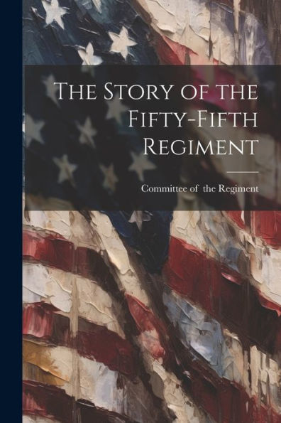 The Story Of The Fifty-Fifth Regiment