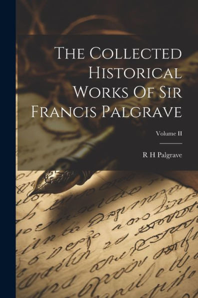 The Collected Historical Works Of Sir Francis Palgrave; Volume Ii