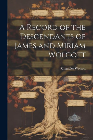 A Record Of The Descendants Of James And Miriam Wolcott