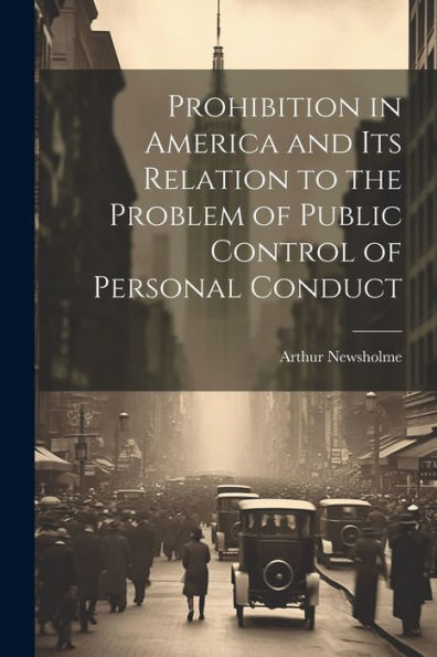 Prohibition In America And Its Relation To The Problem Of Public Control Of Personal Conduct