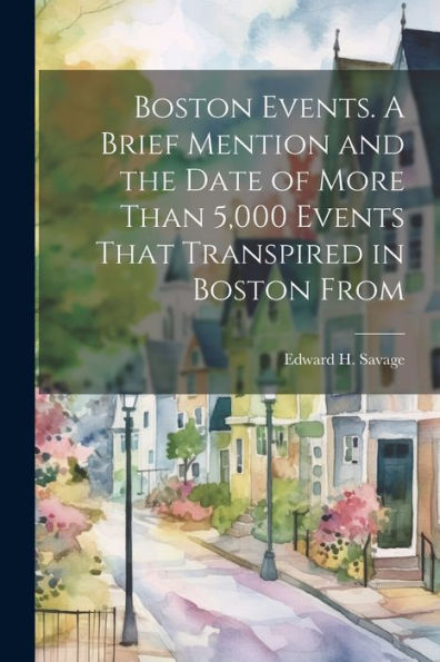 Boston Events. A Brief Mention And The Date Of More Than 5,000 Events That Transpired In Boston From