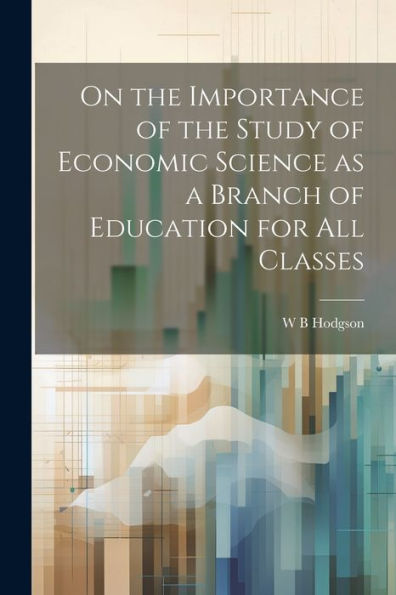 On The Importance Of The Study Of Economic Science As A Branch Of Education For All Classes