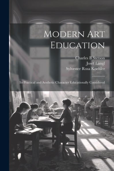 Modern Art Education: Its Practical And Aesthetic Character Educationally Considered