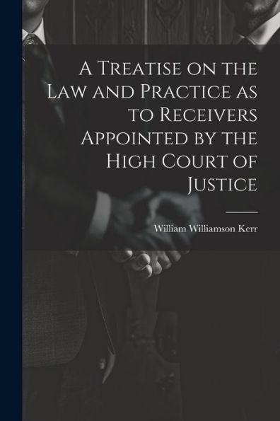 A Treatise On The Law And Practice As To Receivers Appointed By The High Court Of Justice
