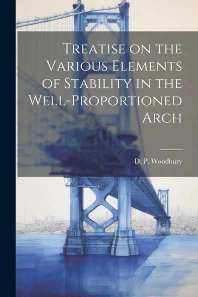 Treatise On The Various Elements Of Stability In The Well-Proportioned Arch