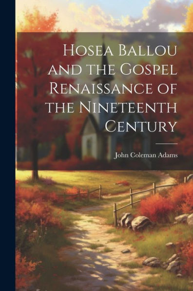 Hosea Ballou And The Gospel Renaissance Of The Nineteenth Century