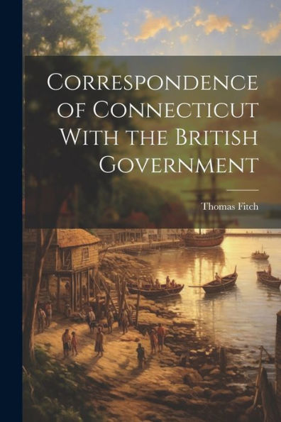 Correspondence Of Connecticut With The British Government