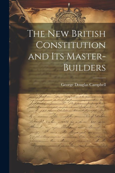 The New British Constitution And Its Master-Builders