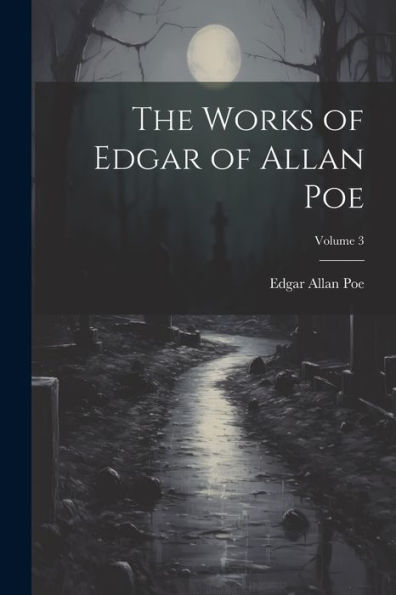 The Works Of Edgar Of Allan Poe; Volume 3
