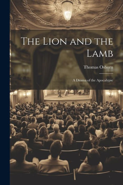 The Lion And The Lamb: A Drama Of The Apocalypse