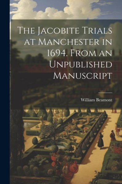 The Jacobite Trials At Manchester In 1694. From An Unpublished Manuscript