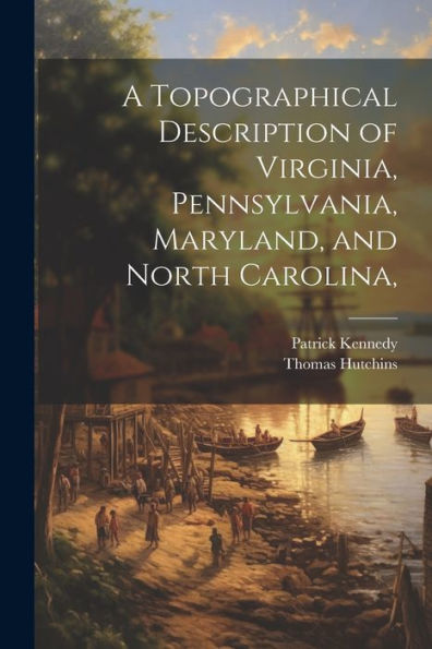 A Topographical Description Of Virginia, Pennsylvania, Maryland, And North Carolina,