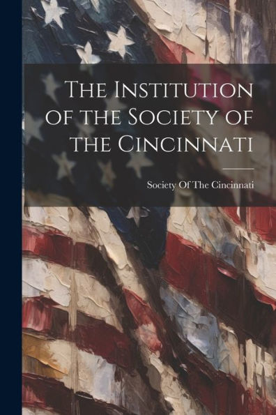 The Institution Of The Society Of The Cincinnati