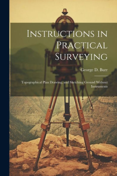 Instructions In Practical Surveying: Topographical Plan Drawing, And Sketching Ground Without Instruments