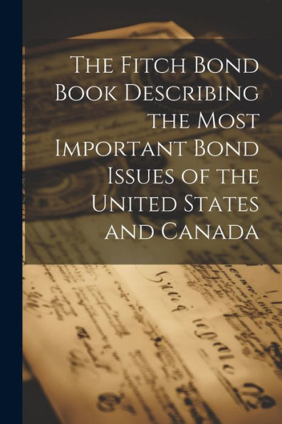 The Fitch Bond Book Describing The Most Important Bond Issues Of The United States And Canada