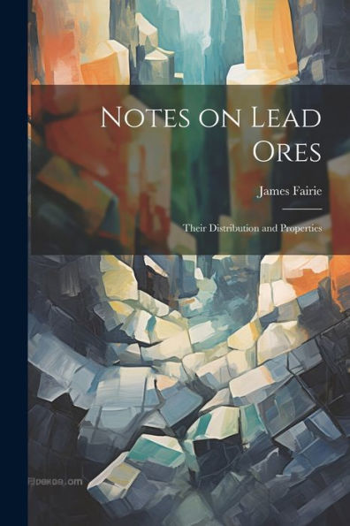 Notes On Lead Ores: Their Distribution And Properties