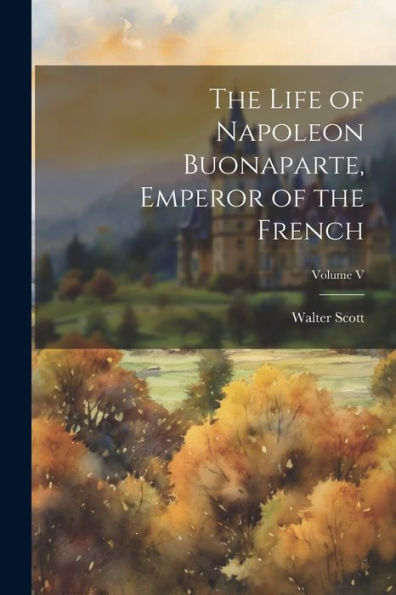 The Life Of Napoleon Buonaparte, Emperor Of The French; Volume V