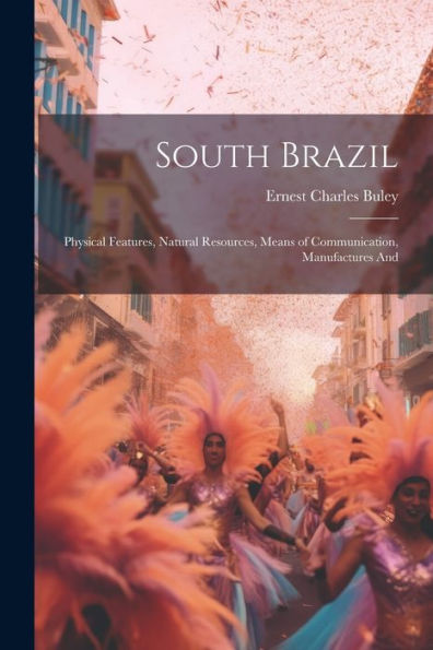 South Brazil; Physical Features, Natural Resources, Means Of Communication, Manufactures And