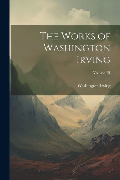 The Works Of Washington Irving; Volume Iii