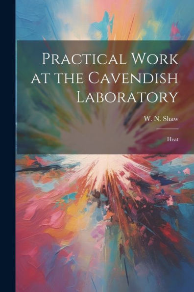 Practical Work At The Cavendish Laboratory: Heat