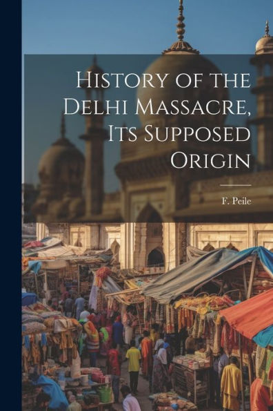 History Of The Delhi Massacre, Its Supposed Origin