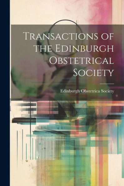 Transactions Of The Edinburgh Obstetrical Society