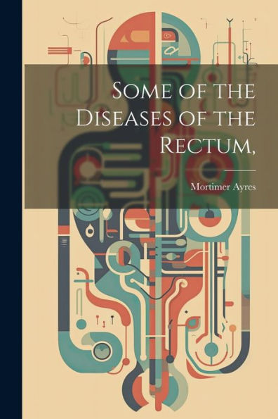 Some Of The Diseases Of The Rectum,