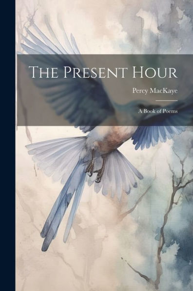 The Present Hour: A Book Of Poems