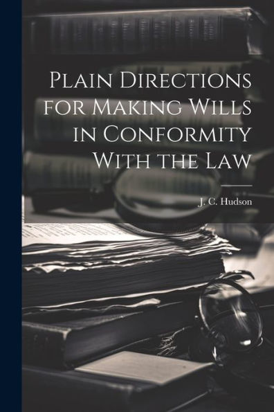 Plain Directions For Making Wills In Conformity With The Law