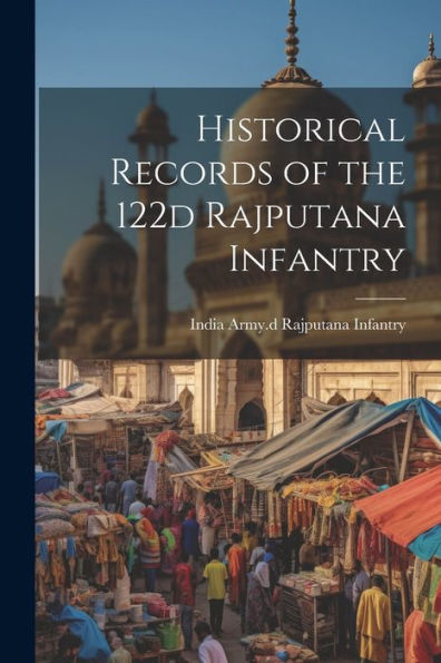 Historical Records Of The 122D Rajputana Infantry