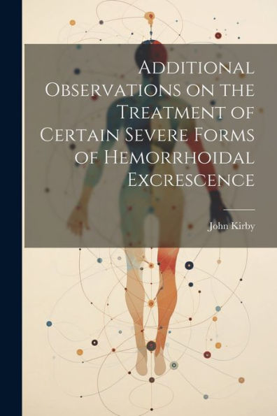 Additional Observations On The Treatment Of Certain Severe Forms Of Hemorrhoidal Excrescence