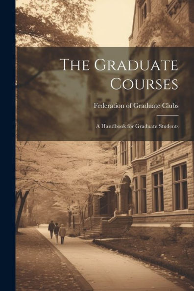 The Graduate Courses; A Handbook For Graduate Students