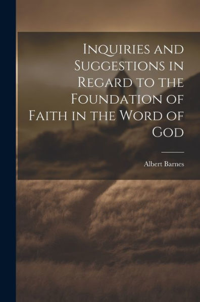 Inquiries And Suggestions In Regard To The Foundation Of Faith In The Word Of God