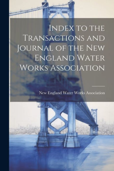 Index To The Transactions And Journal Of The New England Water Works Association