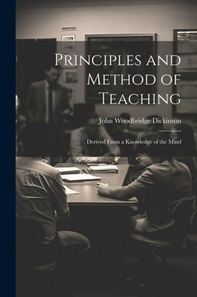Principles And Method Of Teaching: Derived From A Knowledge Of The Mind