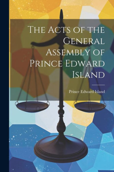 The Acts Of The General Assembly Of Prince Edward Island