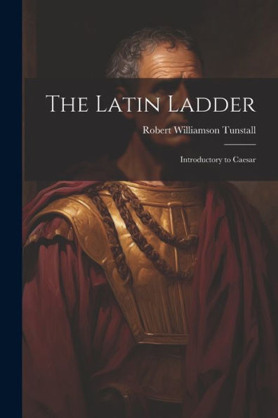 The Latin Ladder: Introductory To Caesar