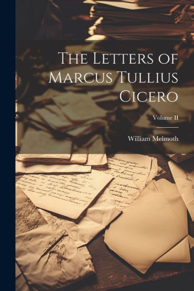 The Letters Of Marcus Tullius Cicero; Volume Ii