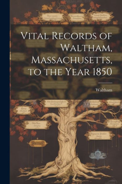 Vital Records Of Waltham, Massachusetts, To The Year 1850