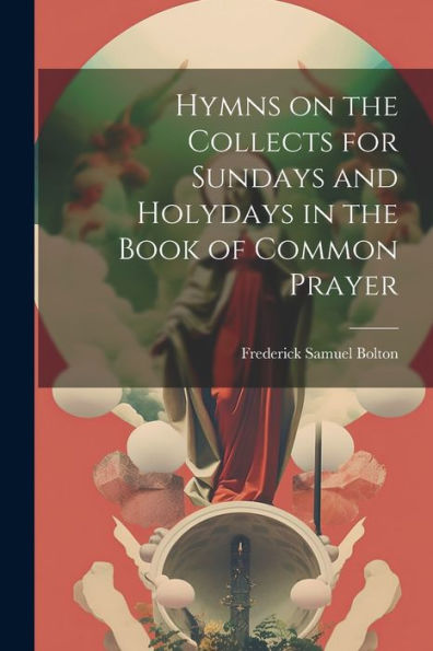 Hymns On The Collects For Sundays And Holydays In The Book Of Common Prayer