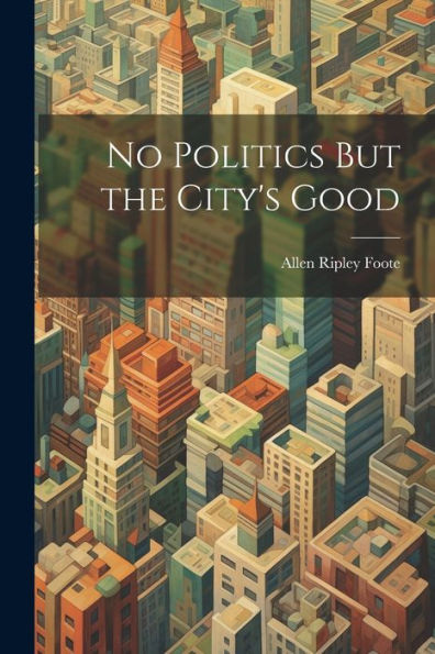 No Politics But The City's Good